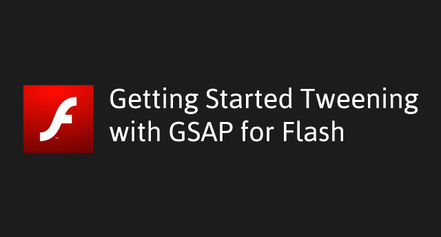 Getting Started Tweening with GSAP for Flash